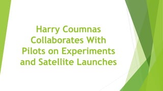 Harry Coumnas
Collaborates With
Pilots on Experiments
and Satellite Launches
 