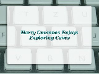 Harry Coumnas Enjoys
   Exploring Caves
 