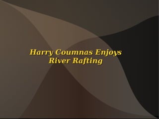 Harry Coumnas Enjoys
    River Rafting
 