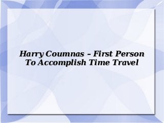 Harry Coumnas – First Person
To Accomplish Time Travel

 