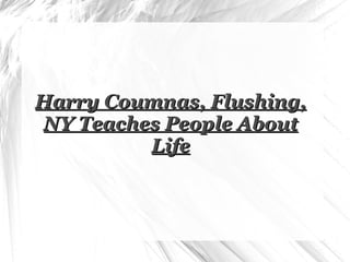 Harry Coumnas, Flushing, NY Teaches People About Life 