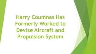 Harry Coumnas Has
Formerly Worked to
Devise Aircraft and
Propulsion System
 