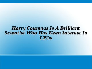 Harry Coumnas Is A BrilliantHarry Coumnas Is A Brilliant
Scientist Who Has Keen Interest InScientist Who Has Keen Interest In
UFOsUFOs
 