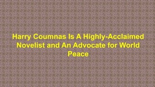 Harry Coumnas Is A Highly-Acclaimed
Novelist and An Advocate for World
Peace
 