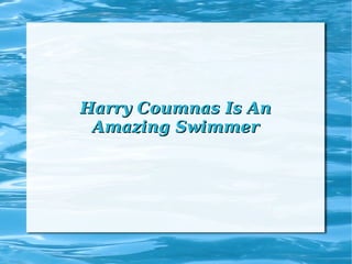 Harry Coumnas Is An
 Amazing Swimmer
 