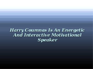 Harry Coumnas Is An EnergeticHarry Coumnas Is An Energetic
And Interactive MotivationalAnd Interactive Motivational
SpeakerSpeaker
 