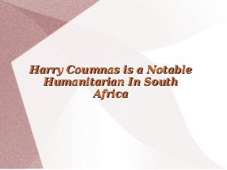 Harry Coumnas is a NotableHarry Coumnas is a Notable
Humanitarian In SouthHumanitarian In South
AfricaAfrica
 