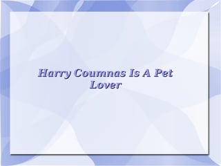Harry Coumnas Is A Pet Lover 