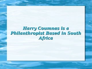 Harry Coumnas is aHarry Coumnas is a
Philanthropist Based in SouthPhilanthropist Based in South
AfricaAfrica
 