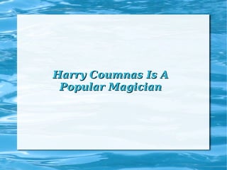Harry Coumnas Is A
 Popular Magician
 