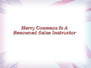 Harry Coumnas Is AHarry Coumnas Is A
Renowned Salsa InstructorRenowned Salsa Instructor
 