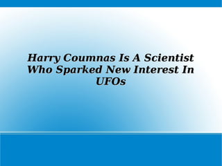 Harry Coumnas Is A Scientist
Who Sparked New Interest In
UFOs

 