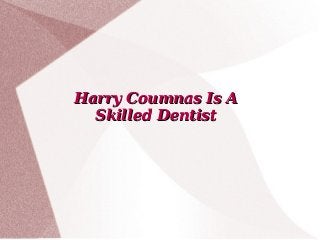 Harry Coumnas Is AHarry Coumnas Is A
Skilled DentistSkilled Dentist
 