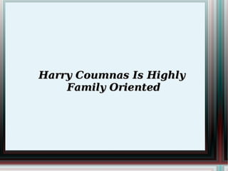 Harry Coumnas Is Highly  Family Oriented 