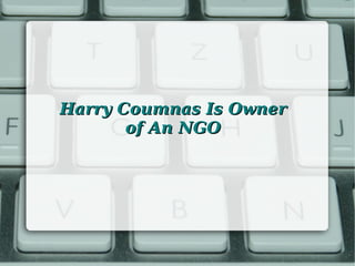 Harry Coumnas Is Owner
       of An NGO
 