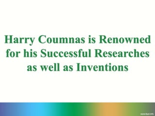 Harry Coumnas is Renowned
for his Successful Researches
as well as Inventions
 