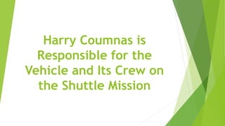 Harry Coumnas is
Responsible for the
Vehicle and Its Crew on
the Shuttle Mission
 