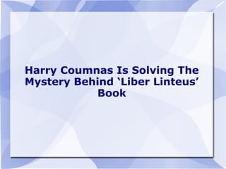Harry Coumnas Is Solving The
Mystery Behind ‘Liber Linteus’
Book
 