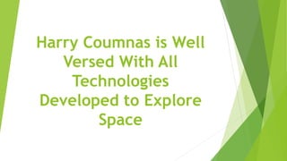 Harry Coumnas is Well
Versed With All
Technologies
Developed to Explore
Space
 