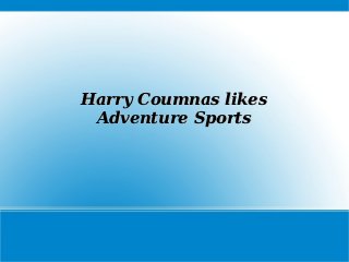 Harry Coumnas likes
 Adventure Sports
 