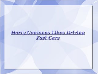Harry Coumnas Likes Driving Fast Cars 