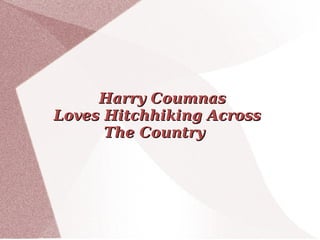 Harry Coumnas
Loves Hitchhiking Across
      The Country
 