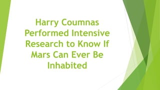 Harry Coumnas
Performed Intensive
Research to Know If
Mars Can Ever Be
Inhabited
 
