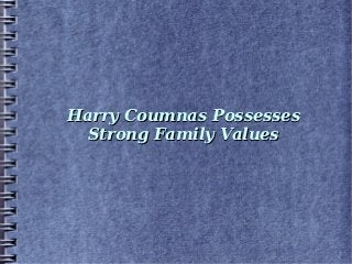Harry Coumnas Possesses
  Strong Family Values
 