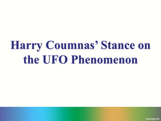 Harry Coumnas’ Stance on
the UFO Phenomenon
 