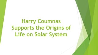 Harry Coumnas
Supports the Origins of
Life on Solar System
 