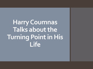 HarryCoumnas
Talks about the
Turning Point in His
Life
 