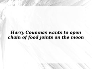 Harry Coumnas wants to open
chain of food joints on the moon

 