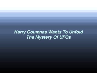 Harry Coumnas Wants To Unfold
The Mystery Of UFOs
 