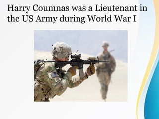 Harry Coumnas was a Lieutenant in
the US Army during World War I
 