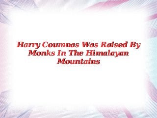Harry Coumnas Was Raised ByHarry Coumnas Was Raised By
Monks In The HimalayanMonks In The Himalayan
MountainsMountains
 