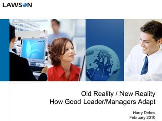 Values, Vision, Rocks Harry Debes December 2007 Old Reality / New Reality How Good Leader/Managers Adapt Harry Debes February 2010 