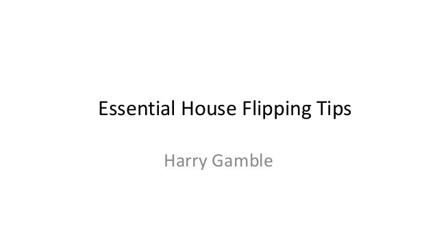 Essential House Flipping Tips
Harry Gamble
 