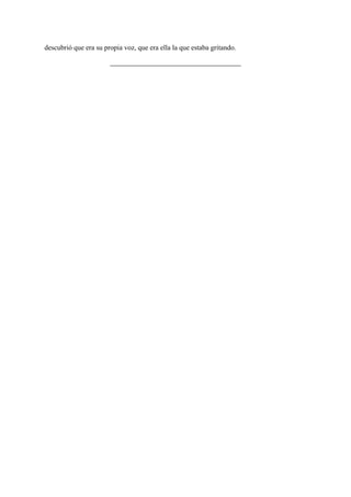 descubrió que era su propia voz, que era ella la que estaba gritando.

 