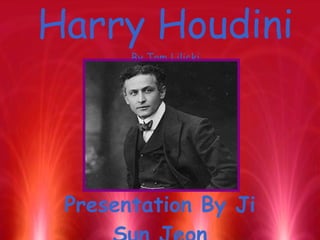 Harry Houdini By Tom Lilicki Presentation By Ji Sun Jeon 