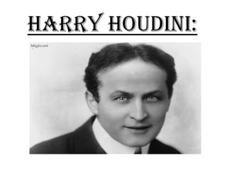 HARRY HOUDINI:
 