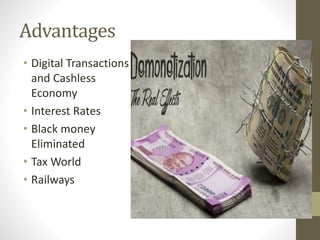 Advantages
• Digital Transactions
and Cashless
Economy
• Interest Rates
• Black money
Eliminated
• Tax World
• Railways
 