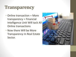 Transparency
• Online transaction = More
transparency = Financial
Intelligence Unit Will tack All
Online transactions
• Now there Will be More
Transparency In Real Estate
Sector.
 