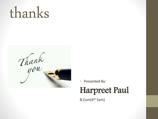 thanks
• Presented By:
Harpreet Paul
B.Com(4th Sem)
 