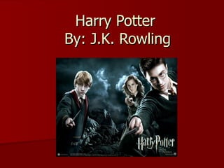 Harry Potter  By: J.K. Rowling 