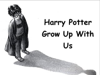 Harry Potter Grow Up With Us 