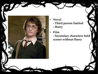 Novel - Third person limited - Harry Film - Secondary characters hold scenes without Harry 