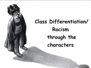Class Differentiation/ Racism  through the characters 