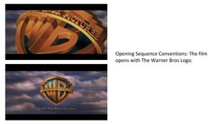 Opening Sequence Conventions: The film 
opens with The Warner Bros Logo. 
 