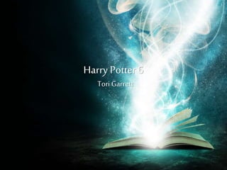 Harry Potter 6
Tori Garrett
 