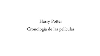 Harry Potter
Cronología de las películas
 